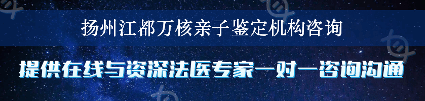 扬州江都万核亲子鉴定机构咨询